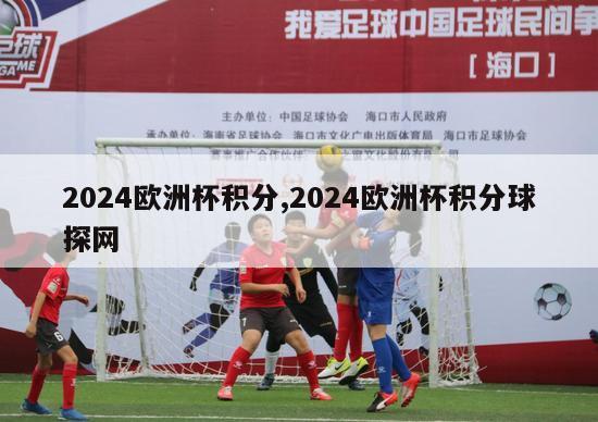 2024欧洲杯积分,2024欧洲杯积分球探网