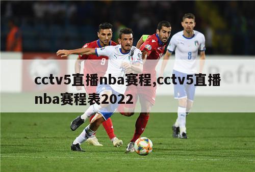 cctv5直播nba赛程,cctv5直播nba赛程表2022
