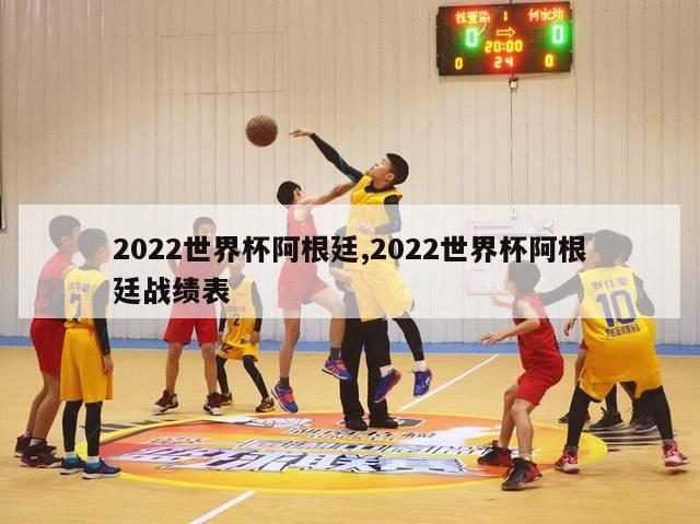 2022世界杯阿根廷,2022世界杯阿根廷战绩表