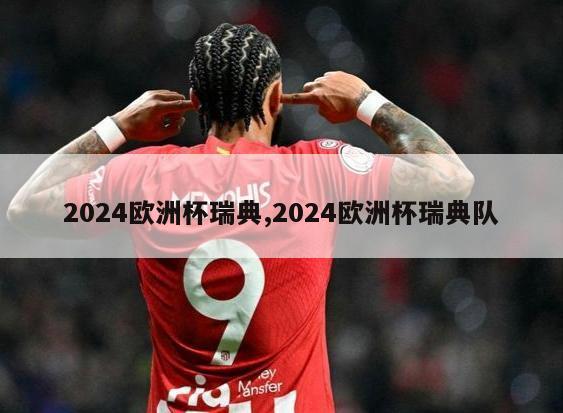 2024欧洲杯瑞典,2024欧洲杯瑞典队