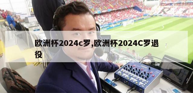 欧洲杯2024c罗,欧洲杯2024C罗退役