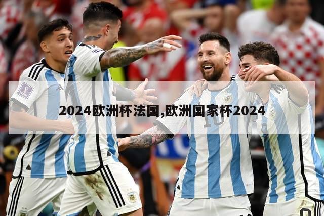 2024欧洲杯法国,欧洲国家杯2024