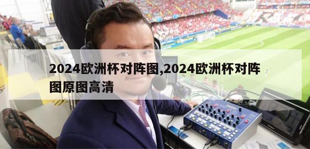 2024欧洲杯对阵图,2024欧洲杯对阵图原图高清