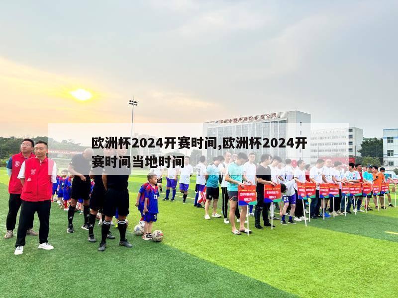 欧洲杯2024开赛时间,欧洲杯2024开赛时间当地时间