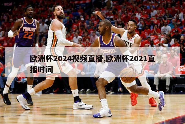 欧洲杯2024视频直播,欧洲杯2021直播时间