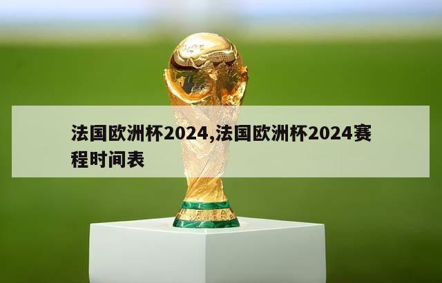 法国欧洲杯2024,法国欧洲杯2024赛程时间表