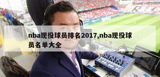 nba现役球员排名2017,nba现役球员名单大全