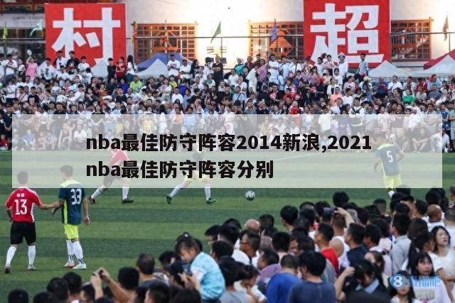 nba最佳防守阵容2014新浪,2021nba最佳防守阵容分别