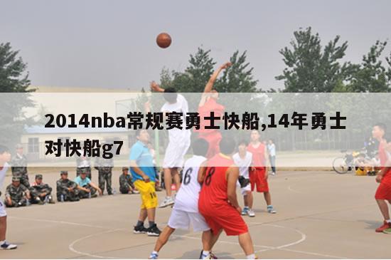 2014nba常规赛勇士快船,14年勇士对快船g7